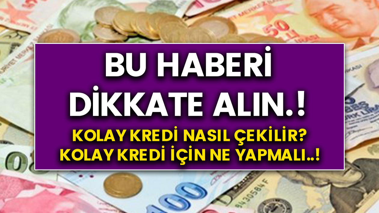 Mutlaka bu haberi dikkate alın..! Artık Kolay Kredi Çekebilirsiniz! İşte Kolay Kredi Çekmek İçin Yapmanız Gerekenler…