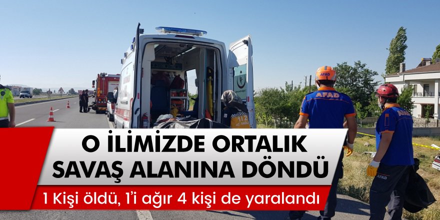 O ilimizde ortalık savaş alanına döndü! 1 kişi öldü, 1’i ağır 4 kişi de yaralandı