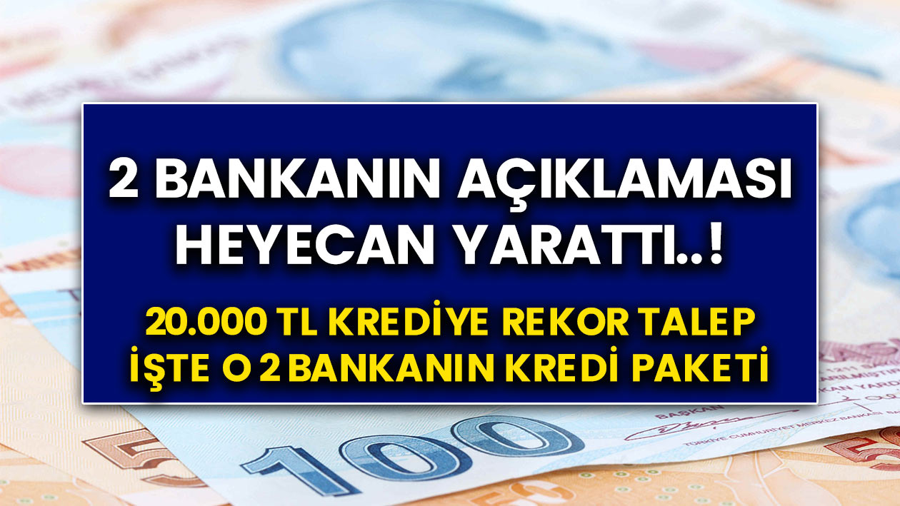 Anında onaylı 20.000 TL Krediye Rekor Talep Var! 2 Bankanın Açıklaması Heyecan Yarattı…