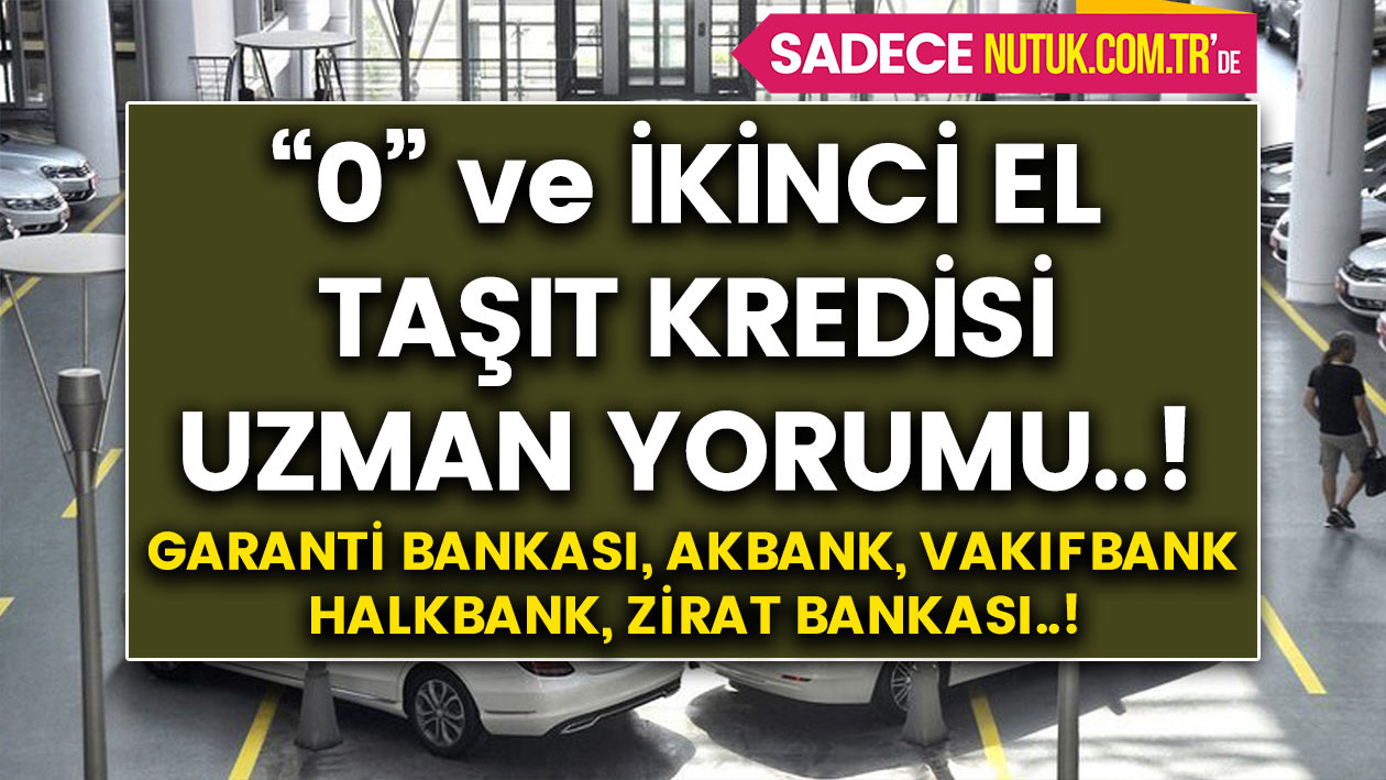 Garanti bankası, Akbank, Vakıfbank, Halkbank, Ziraat bankası "0" ve İkinci el  taşıt kredisini uzman yorumu..!