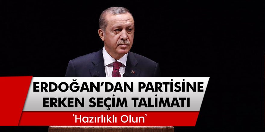 Cumhurbaşkanı Erdoğan'dan Partisine 'Erken Seçim' Talimatı