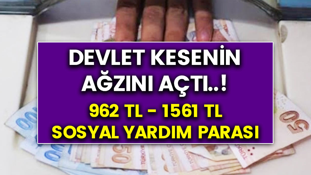 Milyonları sevindiren haber..! Devlet kesenin ağzını açtı..! 962 TL -1561 TL sosyal yardım parası hemen başvurun