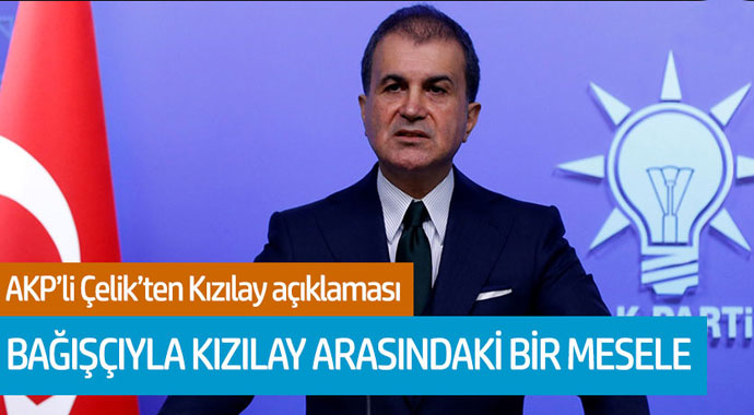 AKP'li Çelik'ten Kızılay açıklaması: Bağışçıyla Kızılay arasındaki bir mesele