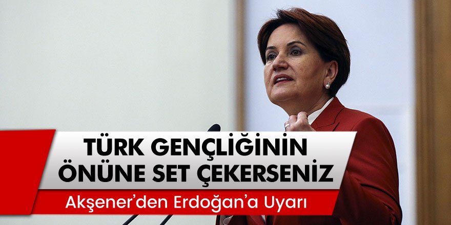 İYİ Parti Genel Başkanı Meral Akşener'den Cumhurbaşkanı Erdoğan'a Uyarı