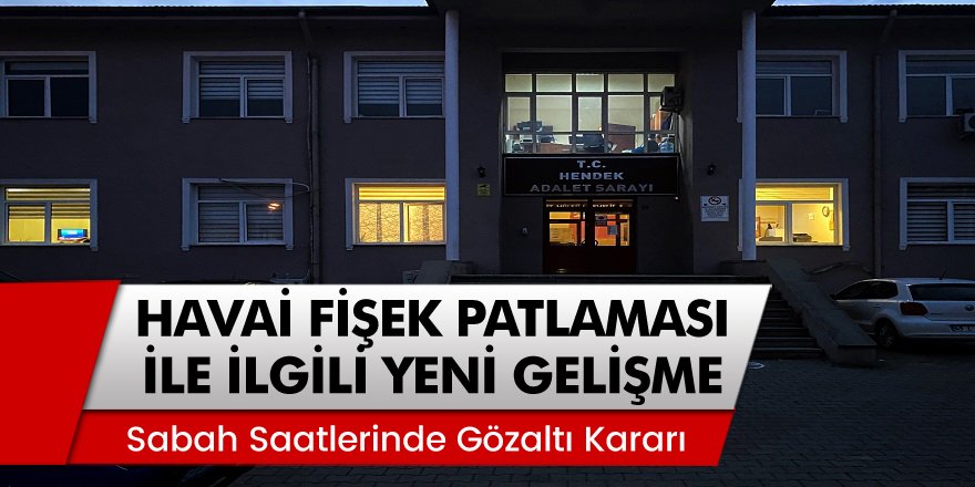 Hendek'te Havai Fişek Patlamasıyla İlgili Yeni Gelişme