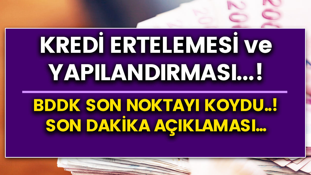 Kredi erteleme ve yapılandırmayı BDDK son noktayı koydu..! İşte son dakika açıklaması..