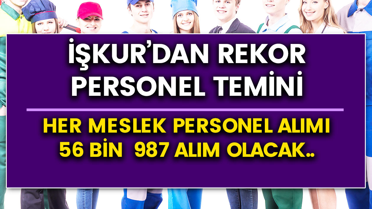 İŞKUR 56 bin 987 Personel alımı için talep geldi..! E-Devletten hemen başvurun! Her meslek var..