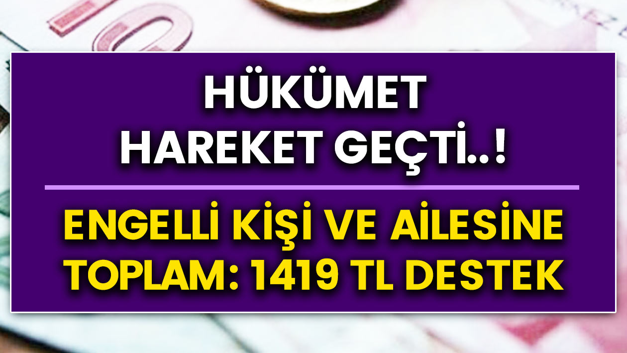 Devletten dev adım..! Engelli kişi ve ailesine 1419 TL maaş..! Hemen başvurun..