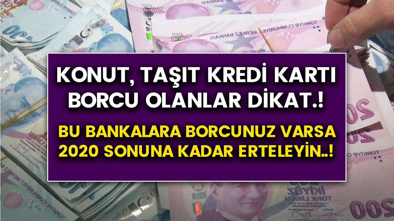 Kredi kartı, Taşıt, Konut Kredi Borçları Olanlara müjde..! Borçlar 2020 Sonuna Kadar Ertelenecek.