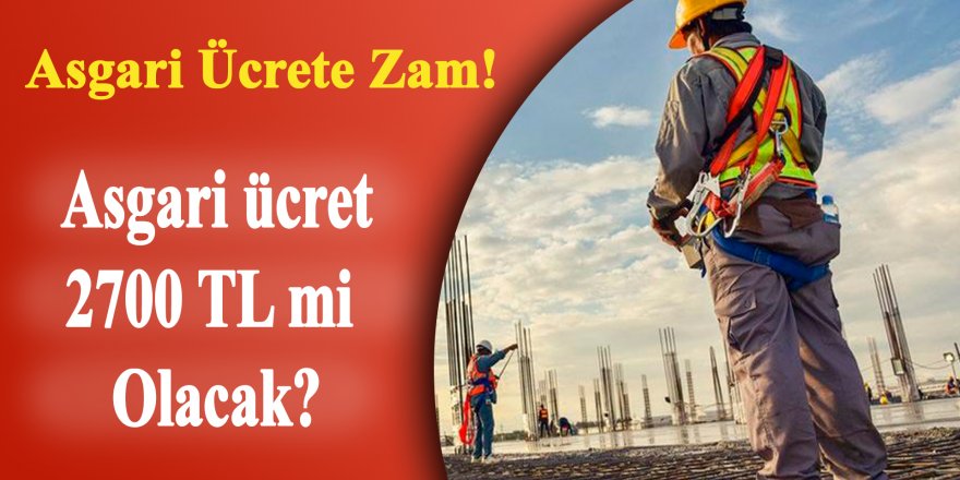 Asgari Ücret 2700 TL müjdesi ! Son dakika... Asgari ücret 2700 TL olacak mı?