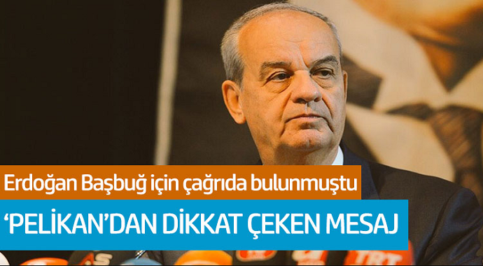 Erdoğan Başbuğ için çağrıda bulunmuştu! 'Pelikan'dan dikkat çeken mesaj