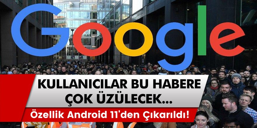 Google beklenen özelliği Android 11'den çıkardı! Kullanıcılar gelen bu habere üzülecek…!