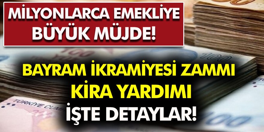 Milyonlarca Emekliye Büyük Müjde! Bayram ikramiyesi zammı, kira yardımı! İşte detaylar