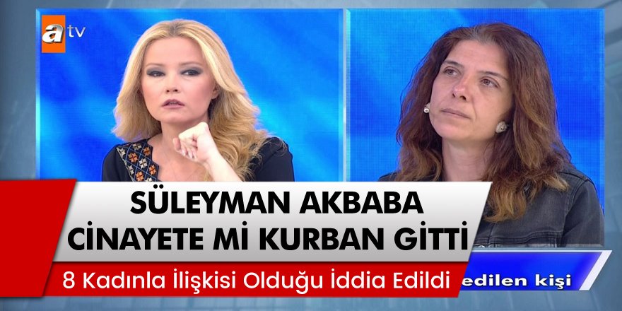 8 Farklı Kadınla İlişkisi Olduğu İddia Edilen Süleyman Akbaba'ya Ne Odu? Cinayete mi Kurban Gitti?