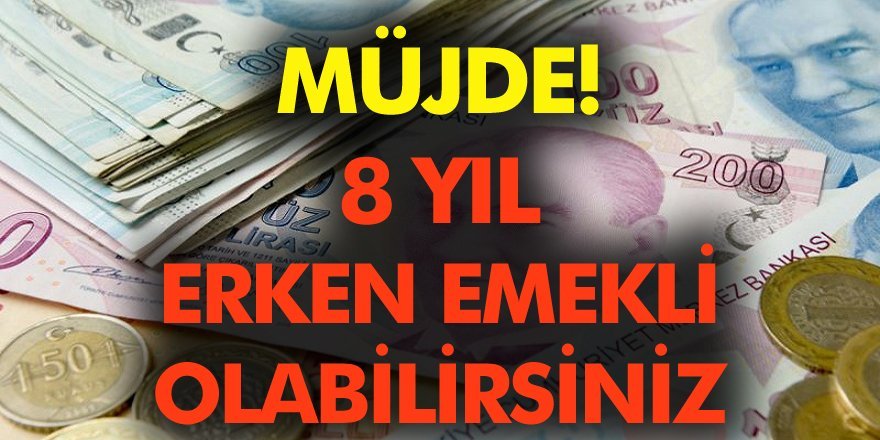 Emekli Olmak İsteyenlere Müjde! 8 Yıl Erken Emekli Olunabilecek…!