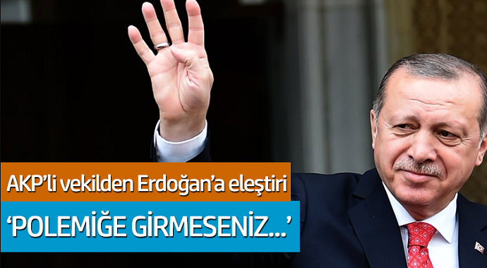 AKP'li vekilden Erdoğan'a eleştiri: 'Polemiğe girmeseniz...'