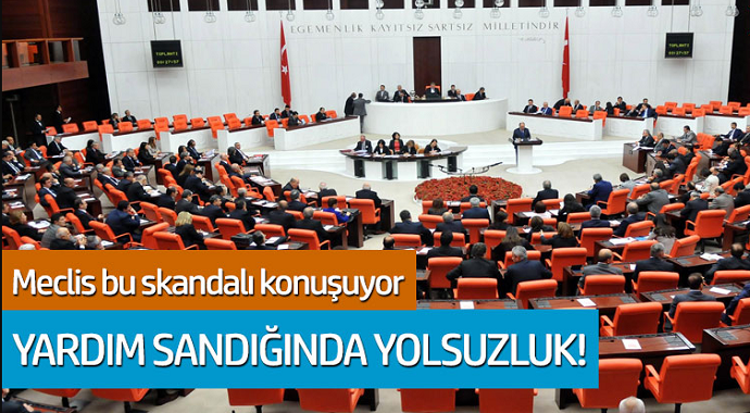 Meclis bu skandalı konuşuyor... Yardım sandığında yolsuzluk!