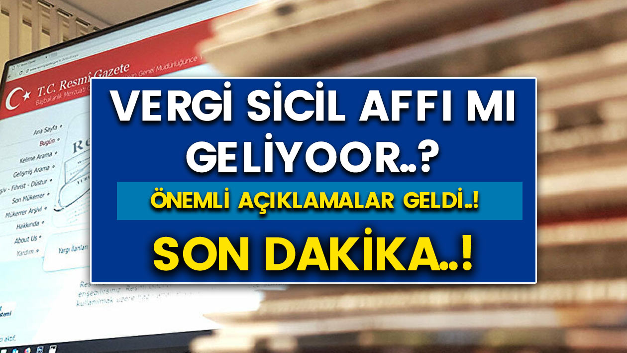 Vergi sicil affı mı geliyor..! Son dakika önemli açıklamalar geldi..!