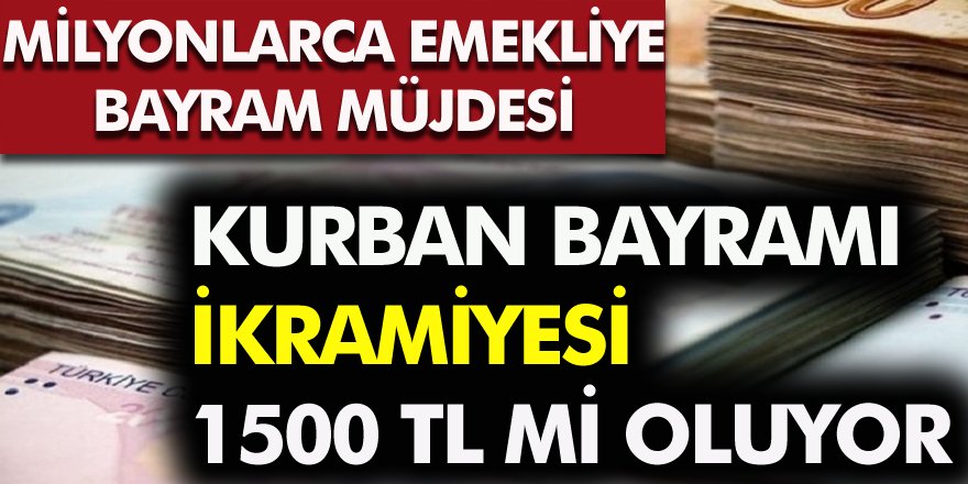 Milyonlarca Emekliye Bayram Müjdesi! Kurban bayramı İkramiyeleri 1500 TL Oluyor Mu?