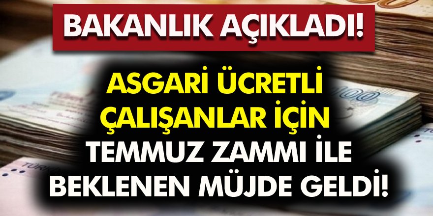 Asgari ücretli çalışanlar için Temmuz zammı ile beklenen müjde geldi! Bakan duyurdu!..