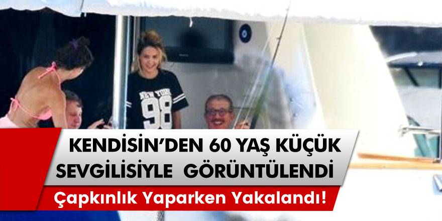 Ünlü iş adamı Kemal Gülman kendisinden 60 yaş küçük sevgilisiyle böyle görüntülendi!
