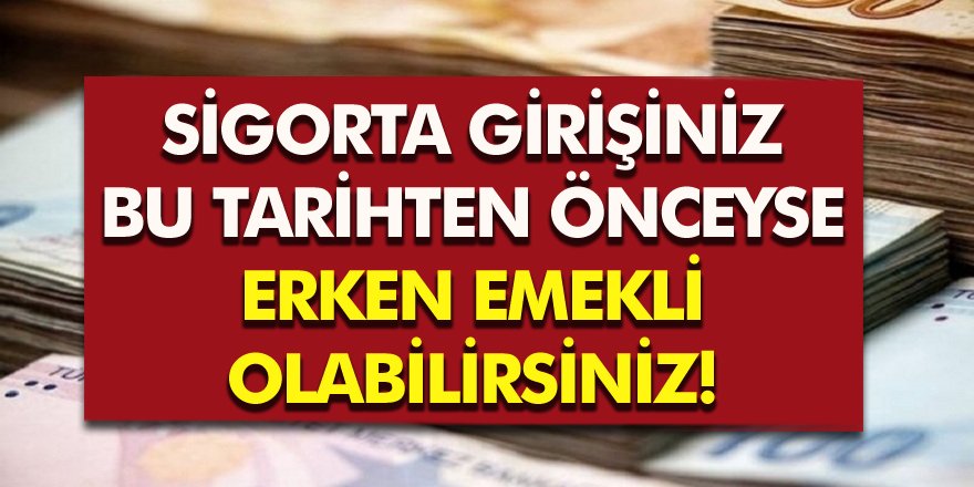 Erken Emekli Olmak İsteyenlere Müjde! Sigorta Girişiniz Bu Tarihten Önceyse Erken Emekli Olabilirsiniz...