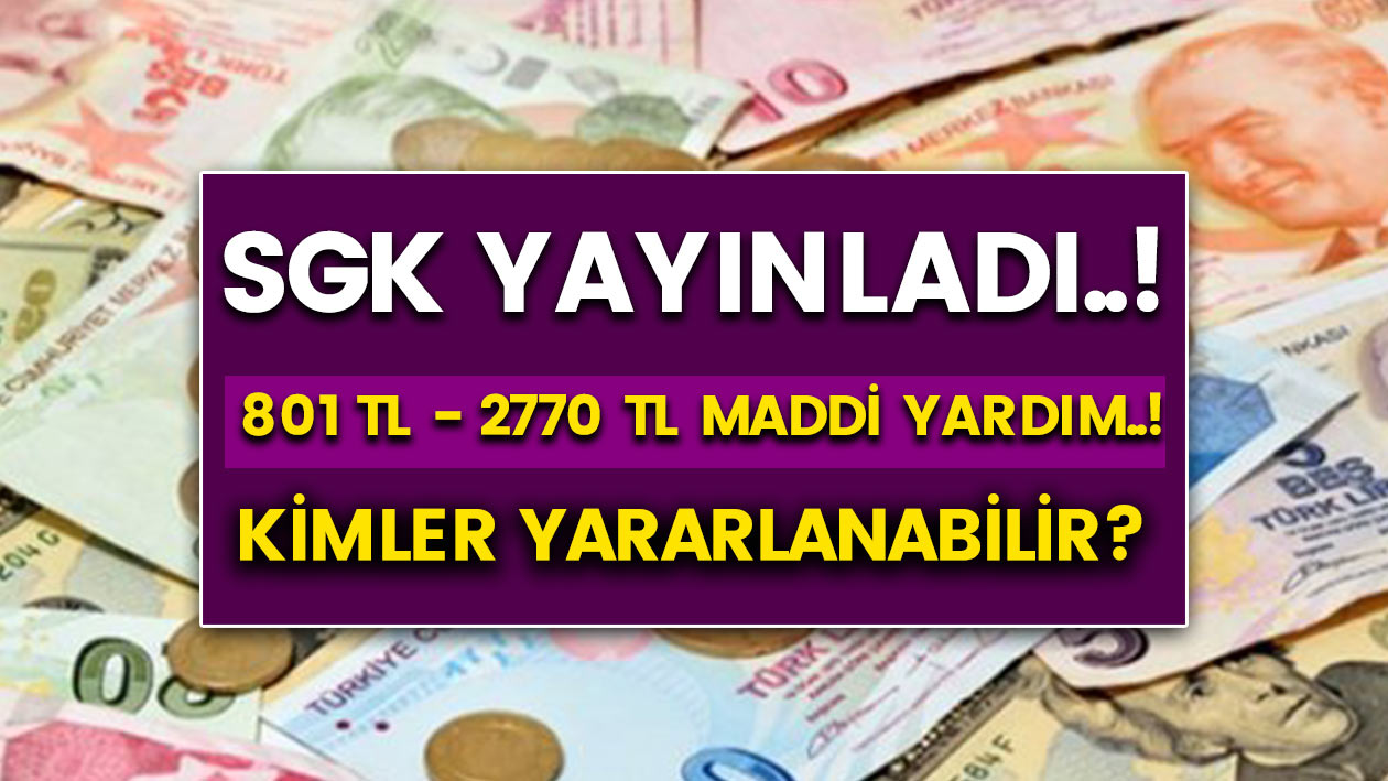 SGK yayınladı..! Aylık 801 TL ile  2270 TL maddi yardım müjdesi geldi!  Kimler yardımdan yararlanabilecek işte detaylar!