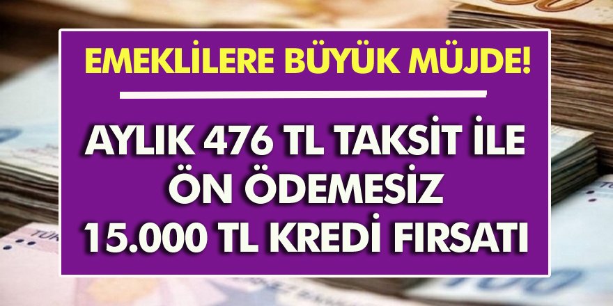 Müjde! Emekliler için aylık 476 TL taksit ile ön ödemesiz 15.000 TL Kredi fırsatı