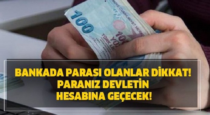 Bankada parası olan milyonlarca kişiyi ilgilendiriyor Paranız devletin hesabına geçecek!