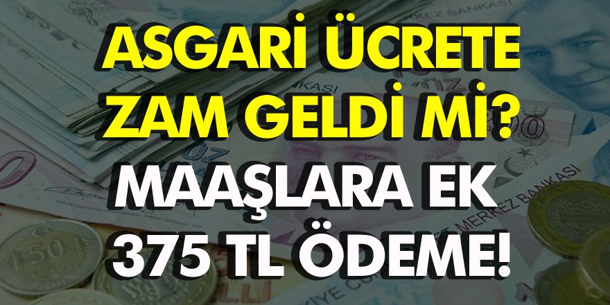 Maaşlara Ek 375 TL Ödeme! Asgari Ücrete zam Geldi Mi?