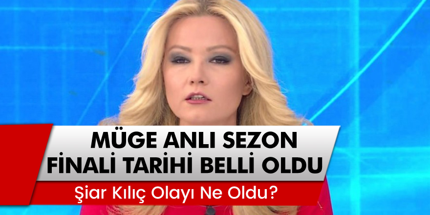 Müge Anlı Sezon Finali Tarihi Belli Oldu! Şiar Kılıç Olayı Ne Oldu?