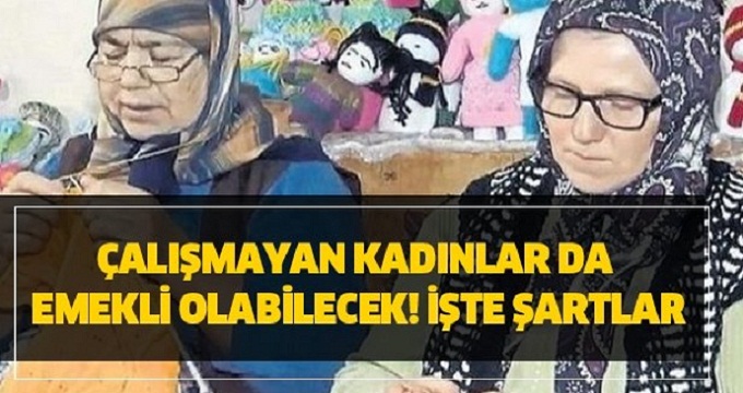 Çalışmayan kadınlar emekli olabileceksiniz! İşte Ayrıntılar