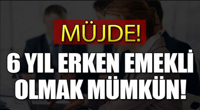 Müjde Geldi! 6 Yıl Erken Emekli Olacaksınız