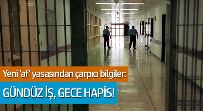 Yeni af yasasından çarpıcı bilgiler: Güzdüz iş, gece hapis!