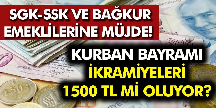 Bayram İkramiyeleri 1500 TL Mi Olacak? SGK-SSK ve Bağkur Emeklilerine Müjde!