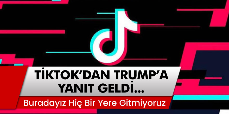 TikTok'dan Donald Trump'a yanıt: 'Buradayız Hiç Bir Yere Gitmiyoruz'