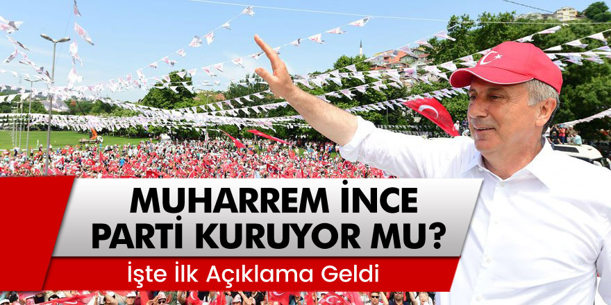 CHP'li Muharrem İnce Parti Kuruyor Mu? İlk Açıklama Geldi