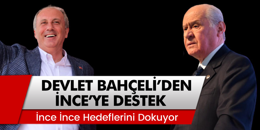 MHP lideri Devlet Bahçeli'den Muharrem İnce'ye Destek! 'İnce İnce Hedeflerini Dokuyor'