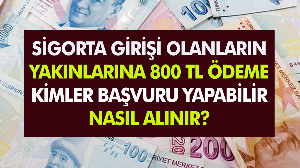 SGK’dan Açıklama: Sigorta Girişi Olanların Yakınlarına 800 TL Ödeme Yapılacak!