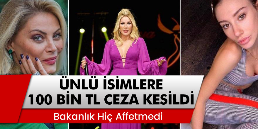 Ünlü isimlere Bakanlıktan 100'er bin TL ceza kesildi