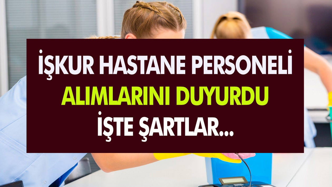 İŞKUR Hastane Personeli Alımlarını Duyurdu..! Temizlik, Güvenlik, Şoför ve Sekreter Alımı Şartları..!