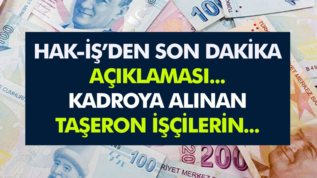 Hak-İş'den Son Dakika Taşeron Açıklaması! Kadroya Alınan Taşeron İşçilerin...