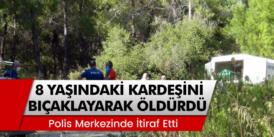Manavgat'ta 8 yaşındaki kardeşini bıçakla katletti! Bakın nasıl itiraf etti...