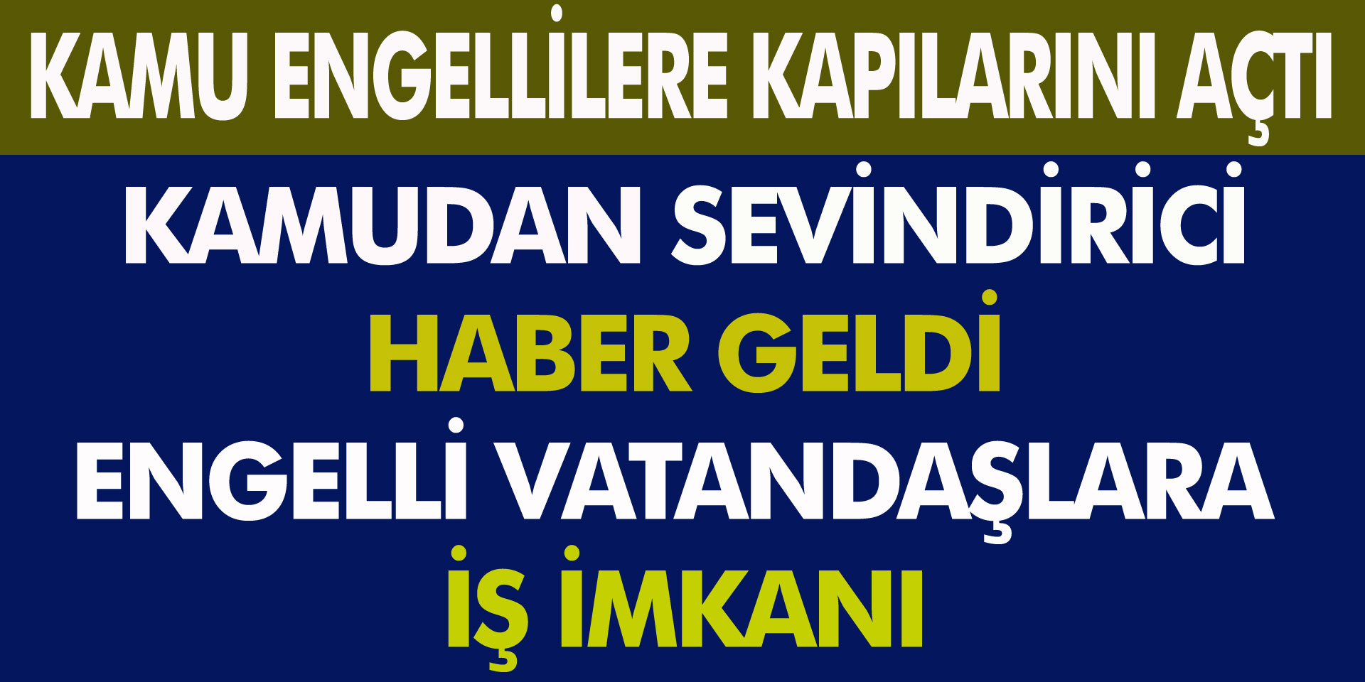 Kamudan Sevindirici Haber Geldi! Engelli Vatandaşlara İş İmkanı…