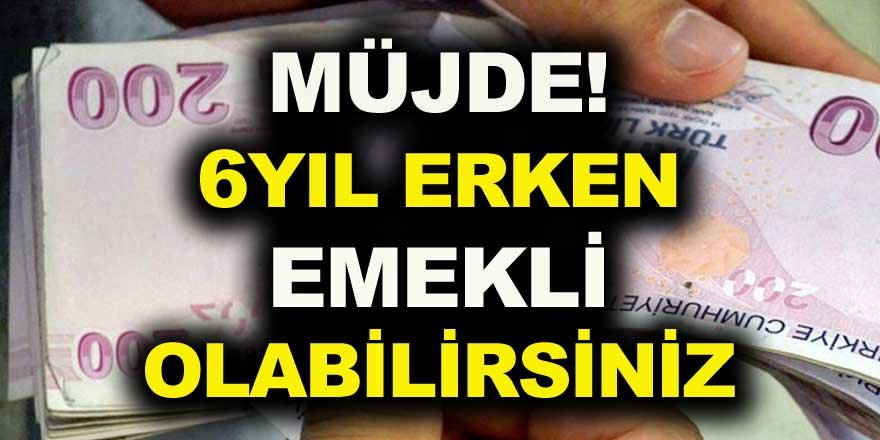 6 Yıl Erken Emekli Olabilirsiniz!  Başvurusu Nereden Nasıl Yapılır? Emeklilik şartları nelerdir?