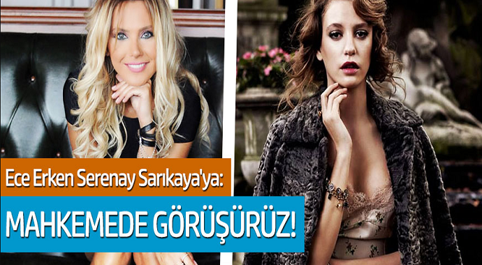 Ece Erken, Serenay Sarıkaya'ya: Mahkemede görüşürüz!