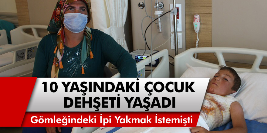 Ardahan’da 10 yaşındaki çocuk gömleğindeki ipi yakmak isterken dehşeti yaşadı