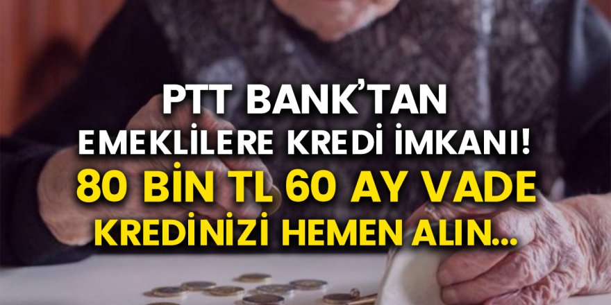 PTT Bank'tan Emeklilere 80 Bin TL Kredi! Hemen Başvuru Yapın...