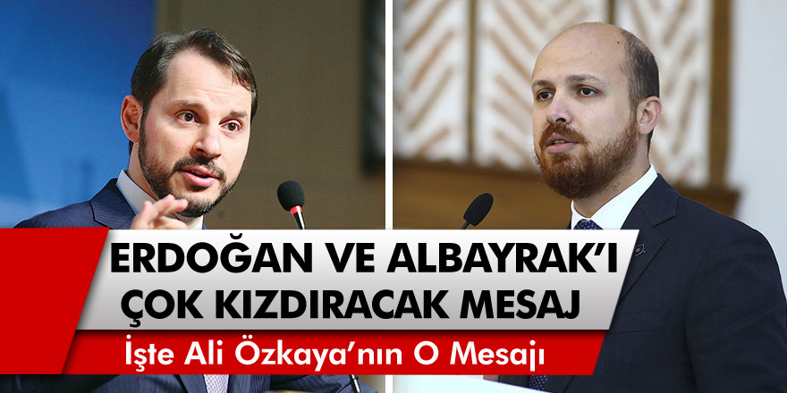 AKP'li vekil Ali Özkaya'dan Bilal Erdoğan ve Berat Albayrak'ı çok kızdıracak mesaj