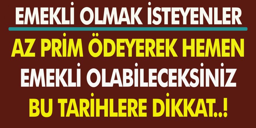 Emekli Olmak İsteyenler Dikkat! Bu Tarihler Çok Önemli… Az Prim Ödeyerek Hemen Emekli Olun!